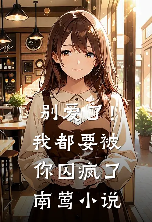 别爱了!我都要被你囚疯了南莺