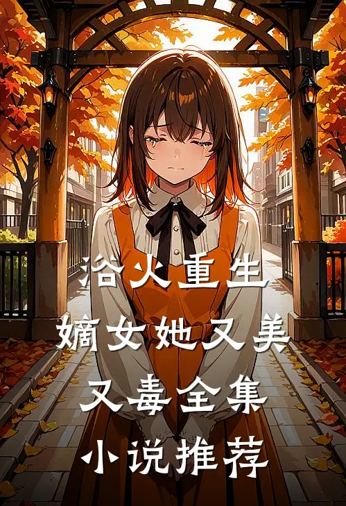 浴火重生嫡女她又美又毒全集推荐完结