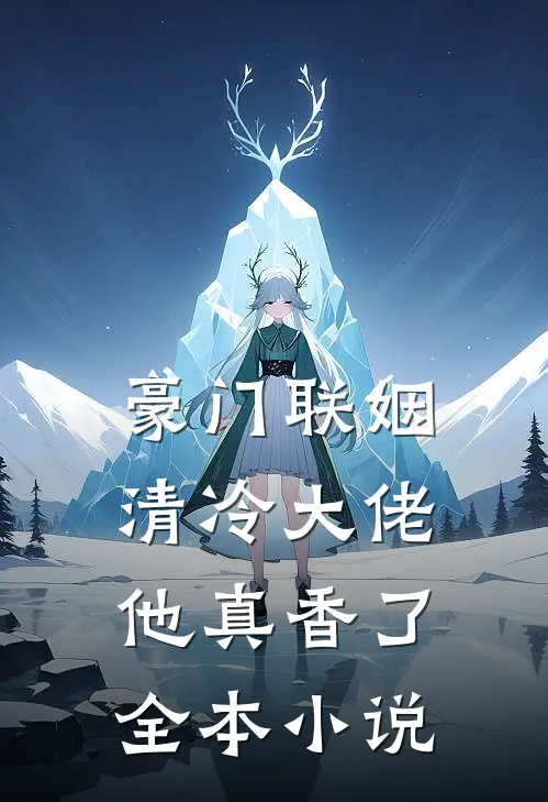 豪门联姻清冷大佬他真香了全本免费阅读