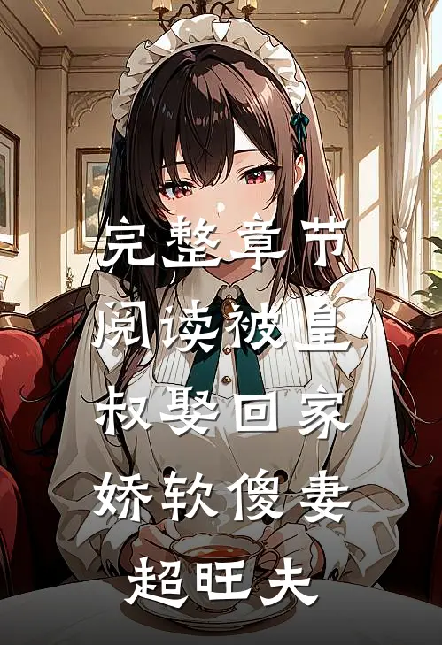 完整章节阅读被皇叔娶回家,娇软傻妻超旺夫的