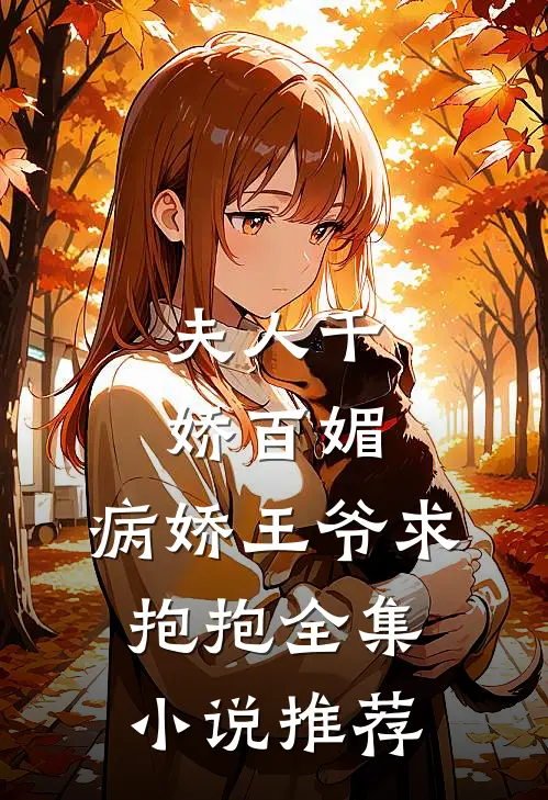 夫人千娇百媚,病娇王爷求抱抱全集推荐免费阅读