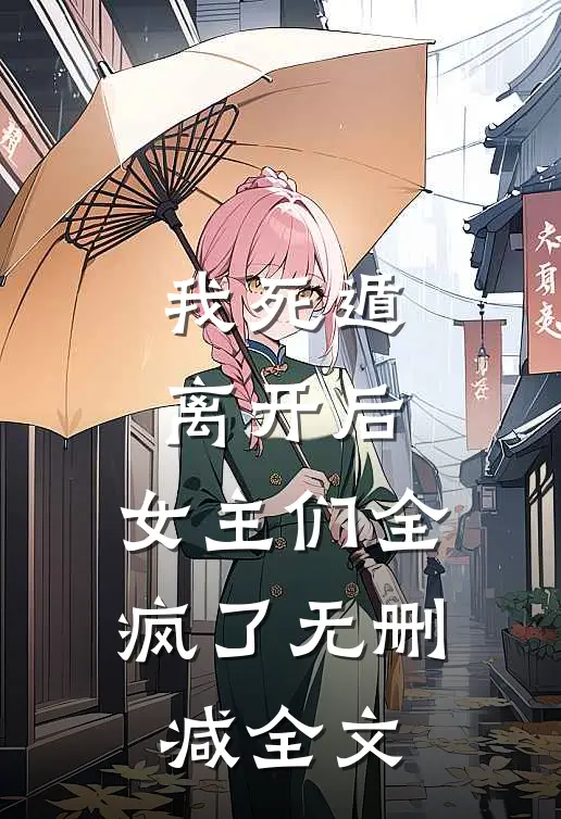 我死遁离开后,女主们全疯了无删减全文