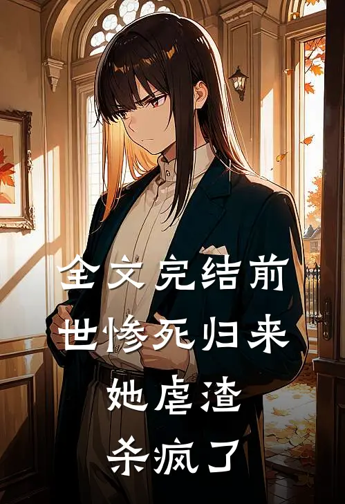 全文完结前世惨死归来，她虐渣杀疯了