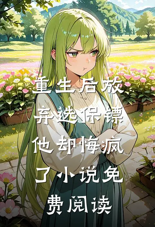 重生后放弃选保镖,他却悔疯了免费阅读