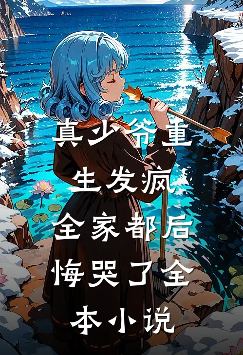 真少爷重生发疯,全家都后悔哭了全本阅读