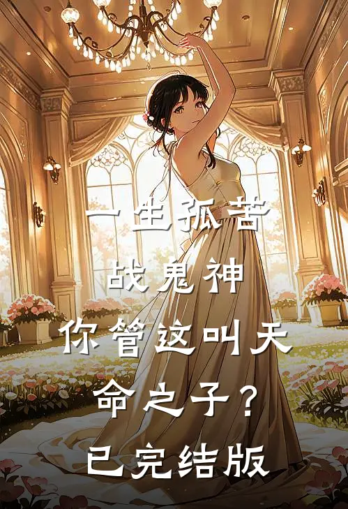 一生孤苦战鬼神,你管这叫天命之子?已完结版
