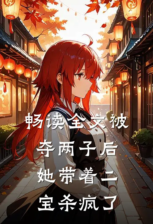 畅读全文被夺两子后,她带着二宝杀疯了