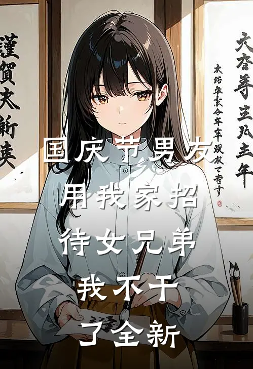 国庆节男友用我家招待女兄弟,我不干了全新