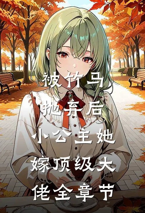 被竹马抛弃后,小公主她嫁顶级大佬全章节