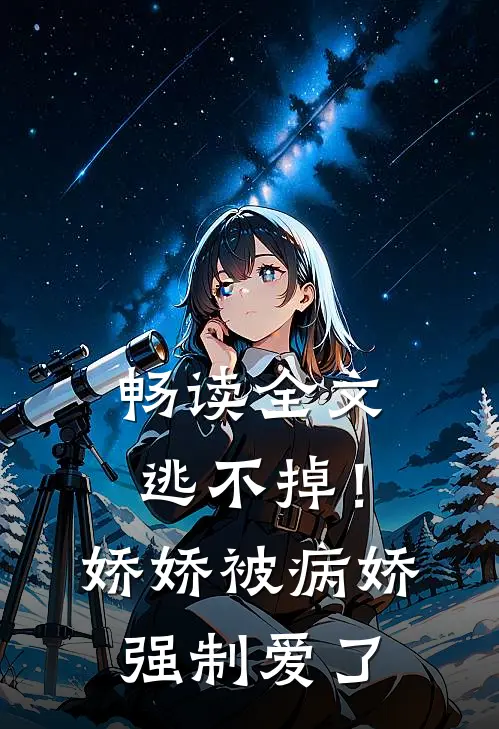 畅读全文逃不掉!娇娇被病娇强制爱了吗
