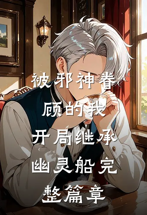 被邪神眷顾的我,开局继承幽灵船完整篇章免费阅读