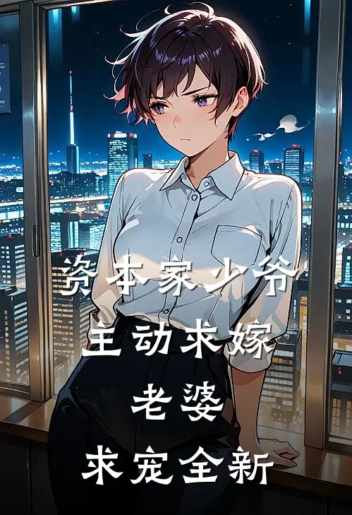 资本家少爷主动求嫁,老婆,求宠全新的