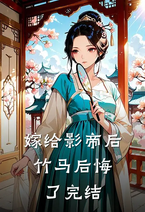 嫁给影帝后,竹马后悔了完结没