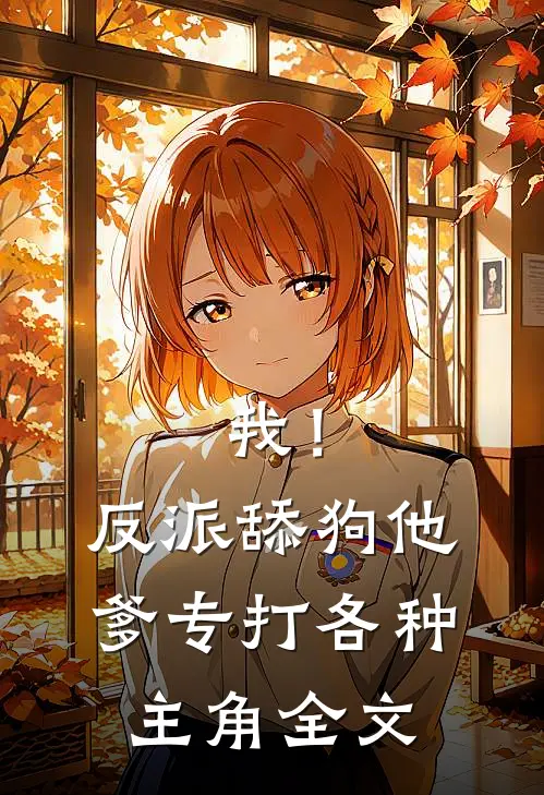 我!反派舔狗他爹,专打各种主角全文阅读