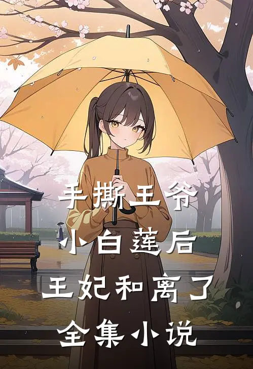 手撕王爷小白莲后,王妃和离了全集阅读