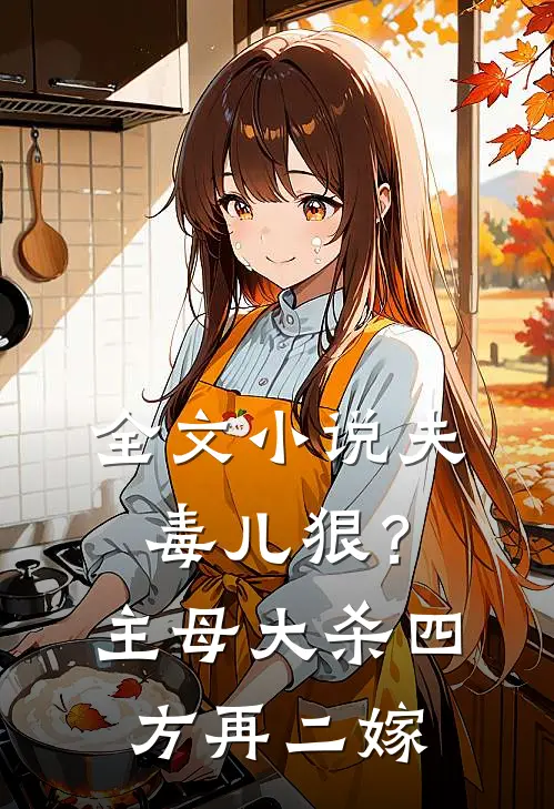 全文夫毒儿狠?主母大杀四方再二嫁免费阅读