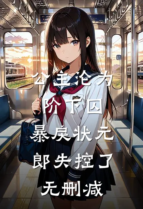 公主沦为阶下囚，暴戾状元郎失控了无删减