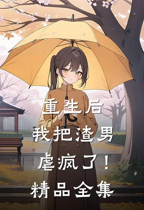 重生后,我把渣男虐疯了!精品全集