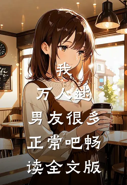 我,万人迷,男友很多正常吧畅读全文版