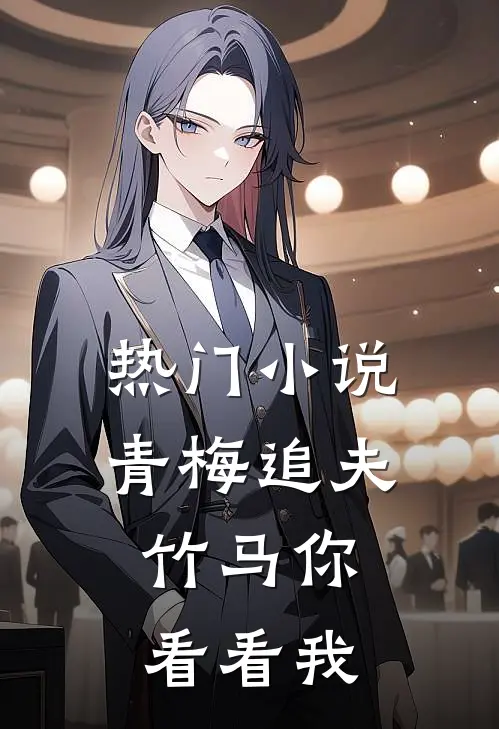 热门青梅追夫,竹马你看看我免费阅读