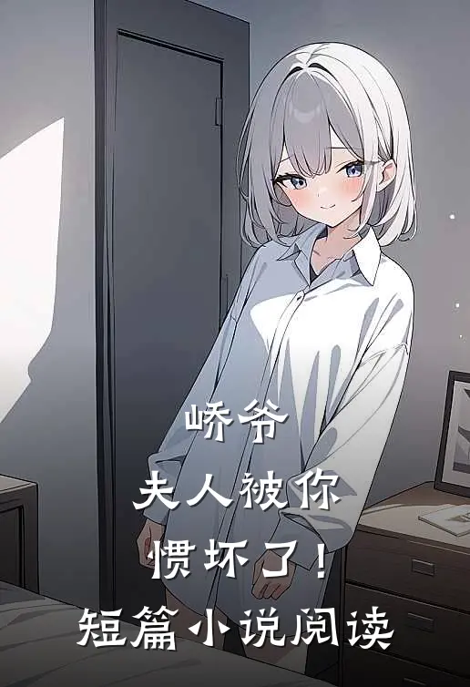 峤爷,夫人被你惯坏了!短篇阅读免费
