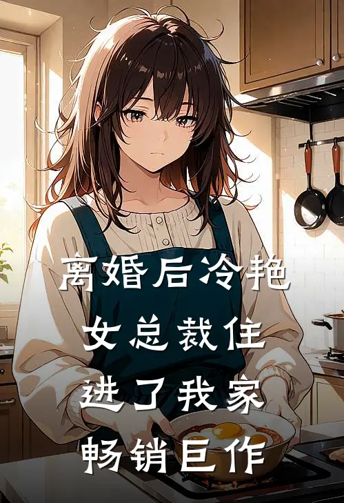 离婚后冷艳女总裁住进了我家畅销巨作