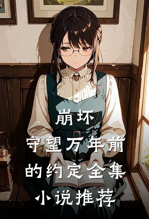 崩坏守望万年前的约定全集推荐完结