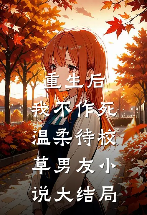 重生后,我不作死,温柔待校草男友大结局免费阅读