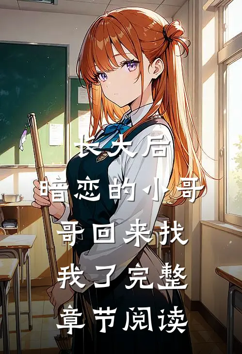 长大后，暗恋的小哥哥回来找我了完整章节阅读