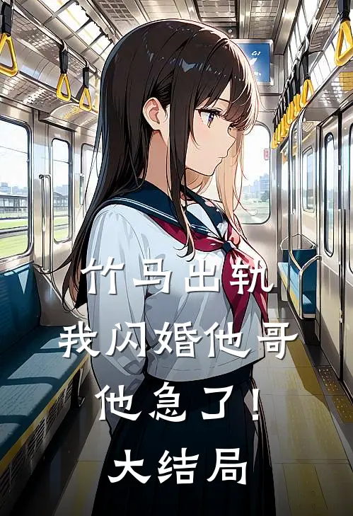 竹马出轨,我闪婚他哥,他急了!大结局