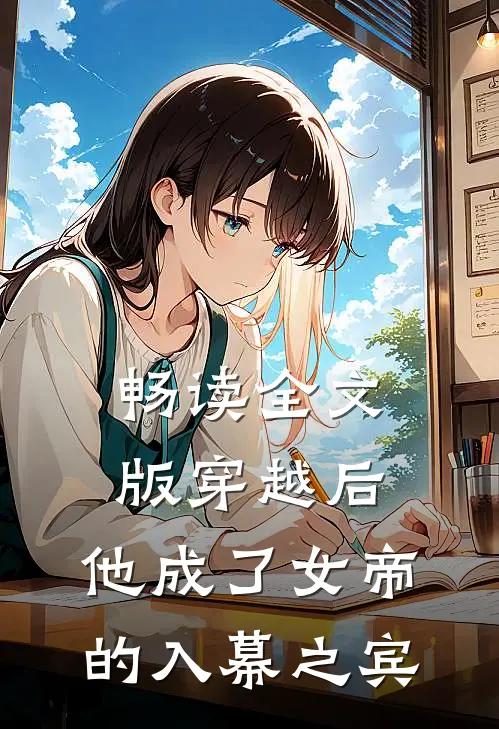畅读全文版穿越后，他成了女帝的入幕之宾