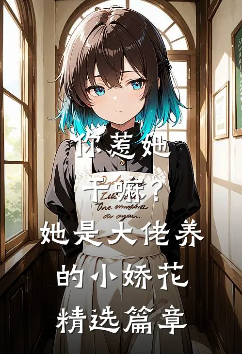 你惹她干嘛?她是大佬养的小娇花精选篇章在线阅读
