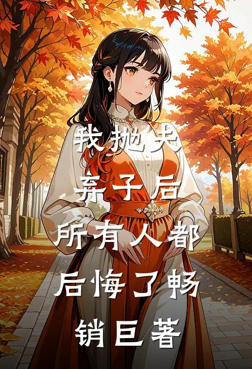 我抛夫弃子后,所有人都后悔了畅销巨著