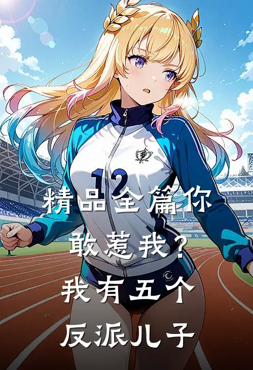 精品全篇你敢惹我?我有五个反派儿子