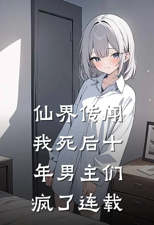 仙界传闻,我死后十年男主们疯了连载
