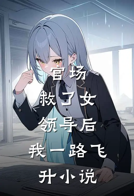 官场救了女领导后,我一路飞升免费阅读